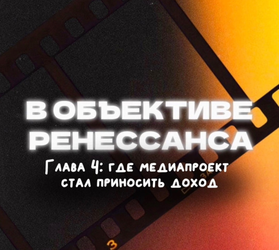 В объективе ренессанса. Глава четвёртая, где медиапроект стал приносить доход