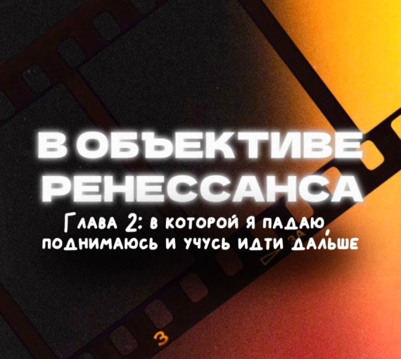 В объективе ренессанса. Глава вторая, в которой я падаю, поднимаюсь и учусь идти дальше